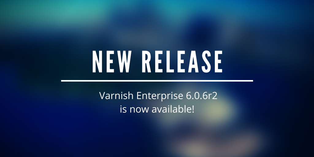 NEW RELEASE Varnish Enterprise 6.0.6r2